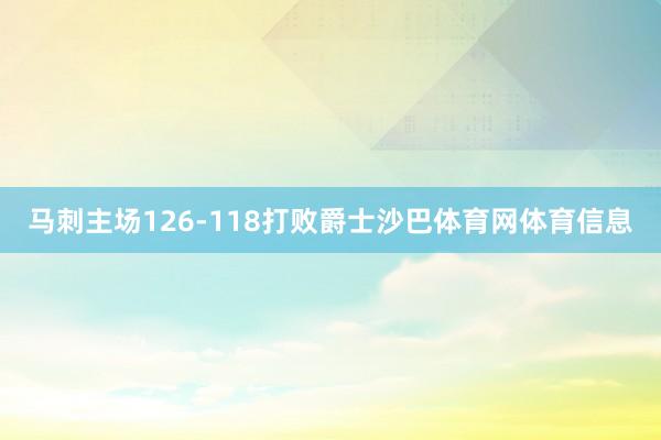 马刺主场126-118打败爵士沙巴体育网体育信息
