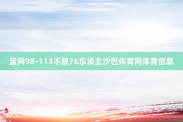 篮网98-113不敌76东谈主沙巴体育网体育信息