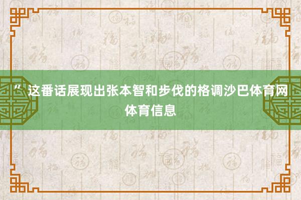 ” 这番话展现出张本智和步伐的格调沙巴体育网体育信息
