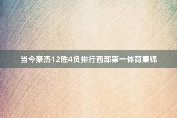 当今豪杰12胜4负排行西部第一体育集锦