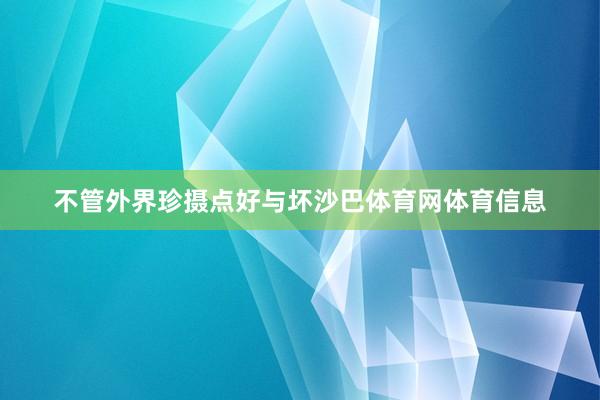 不管外界珍摄点好与坏沙巴体育网体育信息