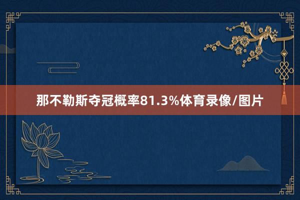 那不勒斯夺冠概率81.3%体育录像/图片