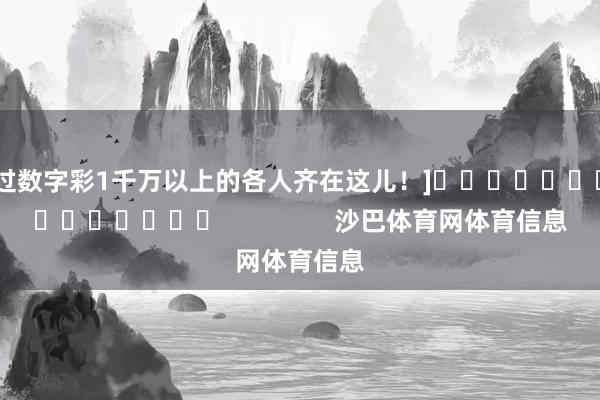 中过数字彩1千万以上的各人齐在这儿！]															                沙巴体育网体育信息