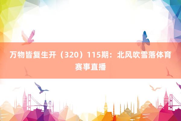 万物皆复生开（320）　　115期：北风吹雪落体育赛事直播