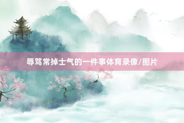 辱骂常掉士气的一件事体育录像/图片