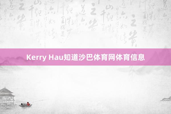 Kerry Hau知道沙巴体育网体育信息