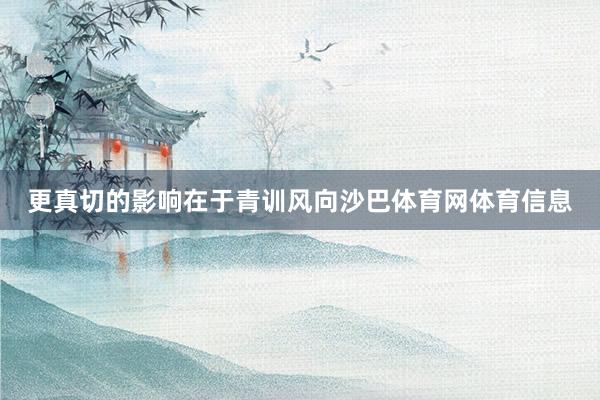更真切的影响在于青训风向沙巴体育网体育信息