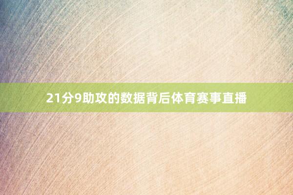 21分9助攻的数据背后体育赛事直播