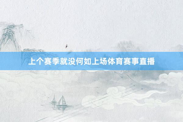 上个赛季就没何如上场体育赛事直播
