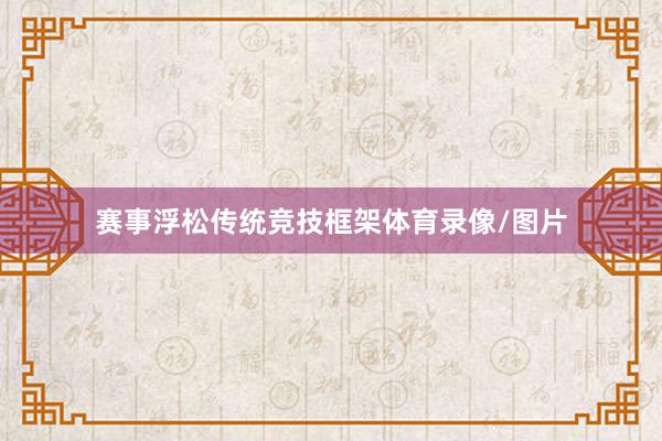 赛事浮松传统竞技框架体育录像/图片