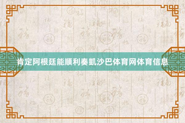 肯定阿根廷能順利奏凱沙巴体育网体育信息