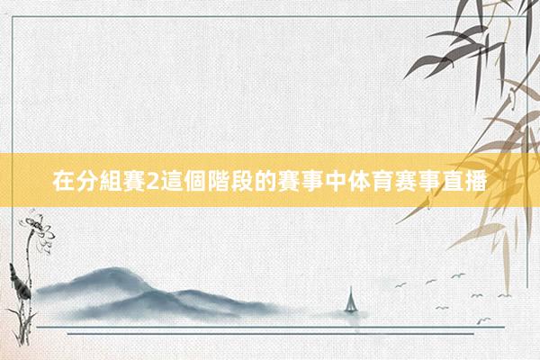 在分組賽2這個階段的賽事中体育赛事直播