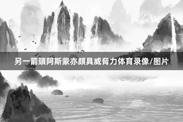 另一箭頭阿斯蒙亦頗具威脅力体育录像/图片