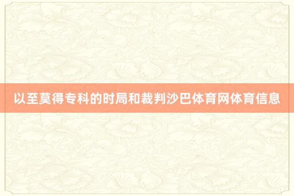 以至莫得专科的时局和裁判沙巴体育网体育信息