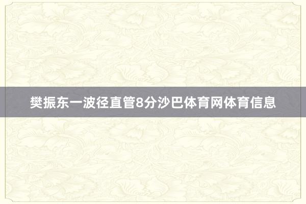 樊振东一波径直管8分沙巴体育网体育信息