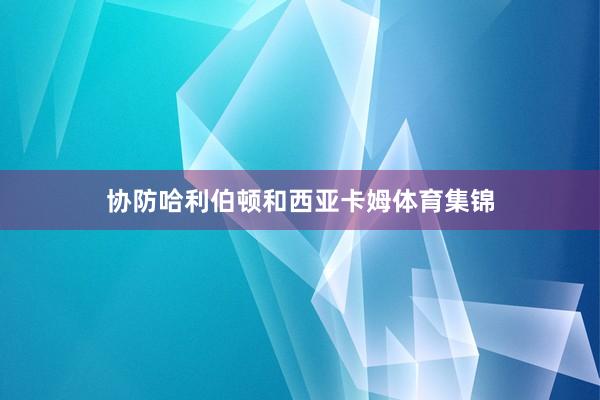 协防哈利伯顿和西亚卡姆体育集锦