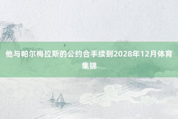 他与帕尔梅拉斯的公约合手续到2028年12月体育集锦