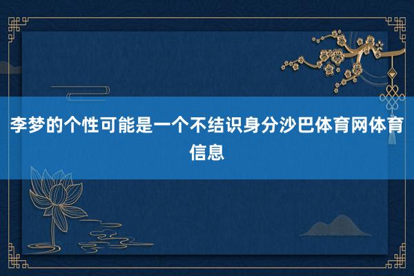 李梦的个性可能是一个不结识身分沙巴体育网体育信息