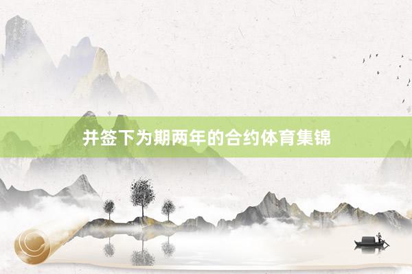 并签下为期两年的合约体育集锦
