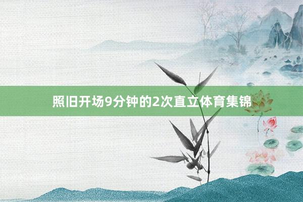 照旧开场9分钟的2次直立体育集锦