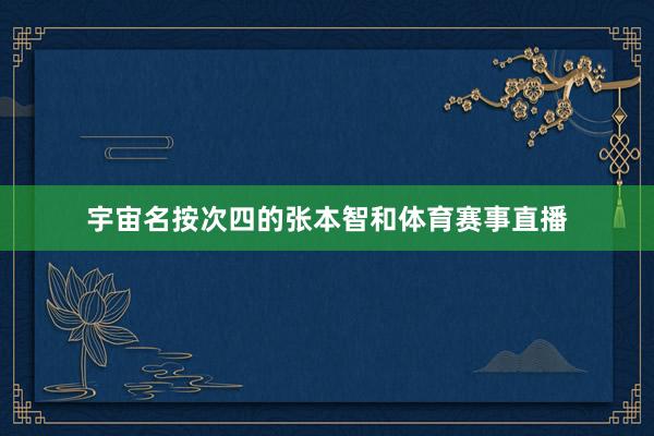 宇宙名按次四的张本智和体育赛事直播