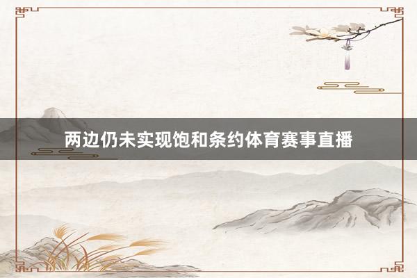 两边仍未实现饱和条约体育赛事直播