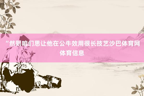“然则咱们思让他在公牛效用很长技艺沙巴体育网体育信息