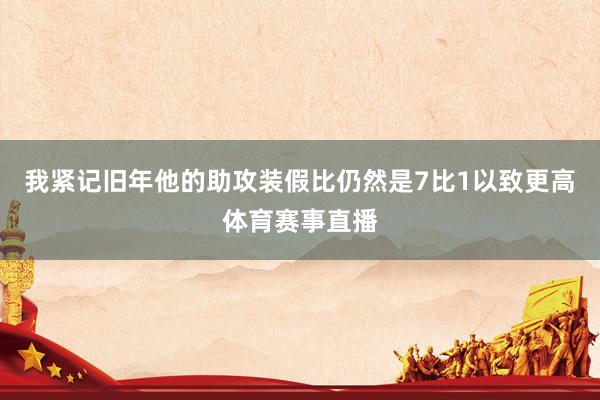 我紧记旧年他的助攻装假比仍然是7比1以致更高体育赛事直播