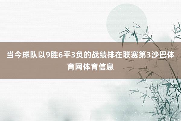当今球队以9胜6平3负的战绩排在联赛第3沙巴体育网体育信息