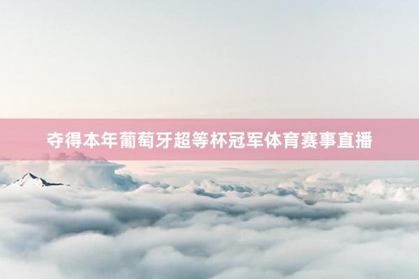 夺得本年葡萄牙超等杯冠军体育赛事直播