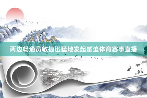 两边畅通员敏捷迅猛地发起蹙迫体育赛事直播