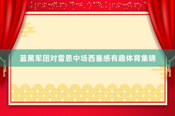 蓝黑军团对雷恩中场西塞感有趣体育集锦