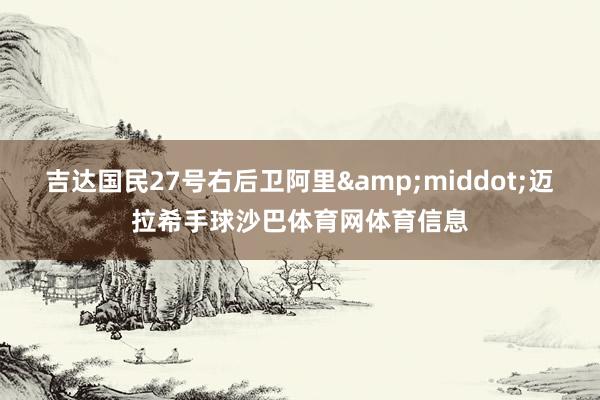 吉达国民27号右后卫阿里&middot;迈拉希手球沙巴体育网体育信息