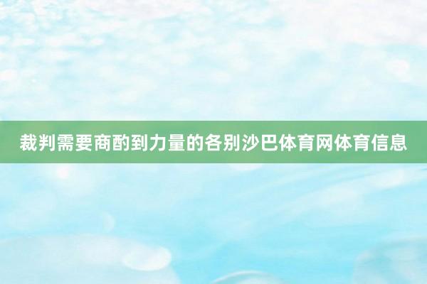 裁判需要商酌到力量的各别沙巴体育网体育信息