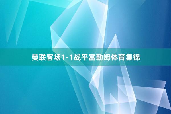 曼联客场1-1战平富勒姆体育集锦