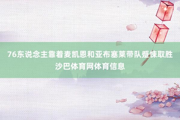 76东说念主靠着麦凯恩和亚布塞莱带队蹙悚取胜沙巴体育网体育信息