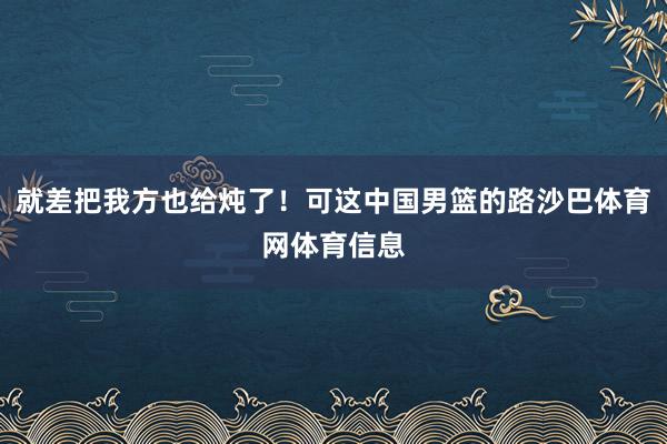 就差把我方也给炖了！可这中国男篮的路沙巴体育网体育信息