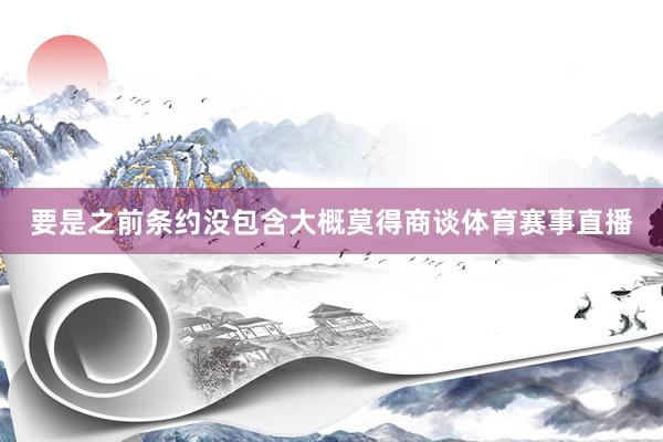 要是之前条约没包含大概莫得商谈体育赛事直播