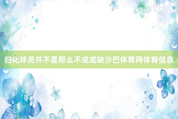 归化球员并不是那么不成或缺沙巴体育网体育信息