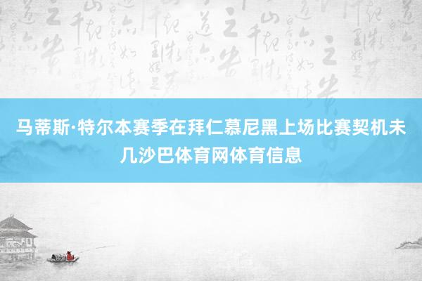 马蒂斯·特尔本赛季在拜仁慕尼黑上场比赛契机未几沙巴体育网体育信息