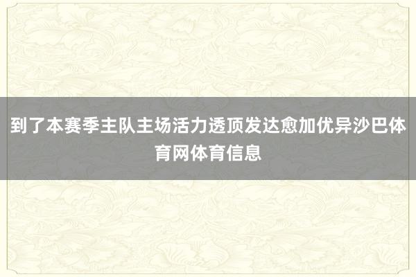到了本赛季主队主场活力透顶发达愈加优异沙巴体育网体育信息