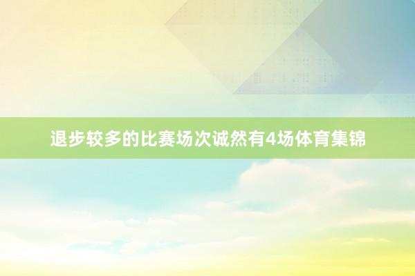 退步较多的比赛场次诚然有4场体育集锦