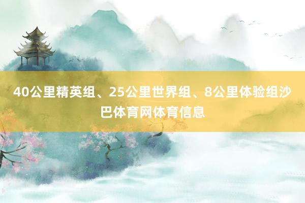 40公里精英组、25公里世界组、8公里体验组沙巴体育网体育信息