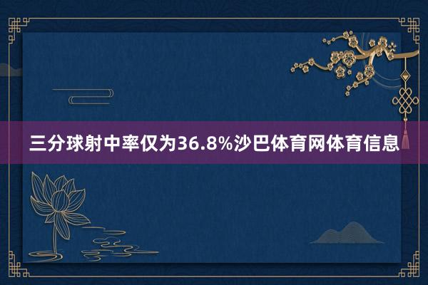 三分球射中率仅为36.8%沙巴体育网体育信息