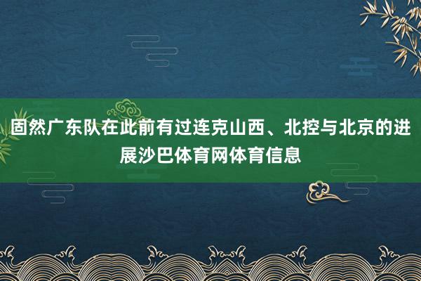 固然广东队在此前有过连克山西、北控与北京的进展沙巴体育网体育信息