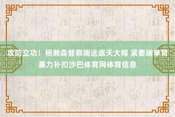 攻防立功！杨瀚森督察端送遮天大帽 紧要端单臂暴力补扣沙巴体育网体育信息
