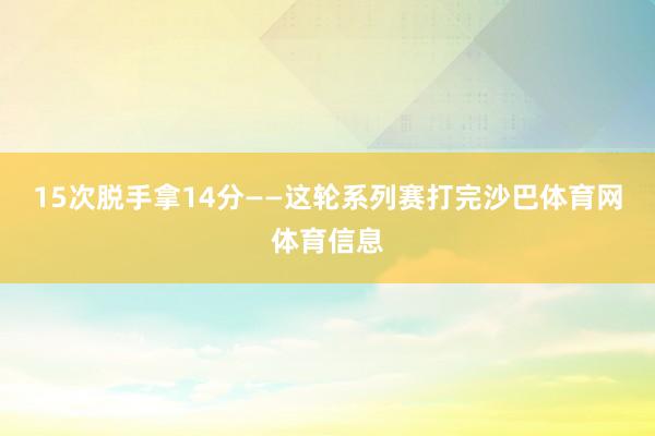 15次脱手拿14分——这轮系列赛打完沙巴体育网体育信息