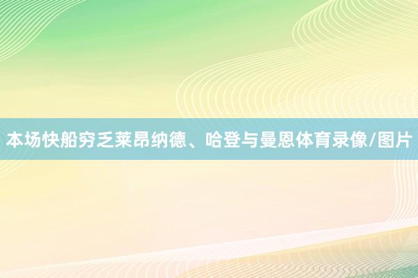 本场快船穷乏莱昂纳德、哈登与曼恩体育录像/图片