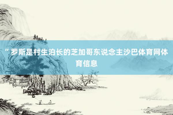 ”罗斯是村生泊长的芝加哥东说念主沙巴体育网体育信息