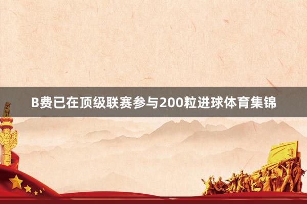 B费已在顶级联赛参与200粒进球体育集锦
